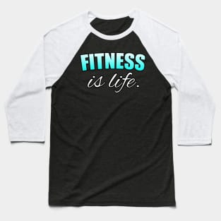 Fitness Is Life - Motivational Workout Saying - New Year's Resolution - Light Blue - Baseball T-Shirt